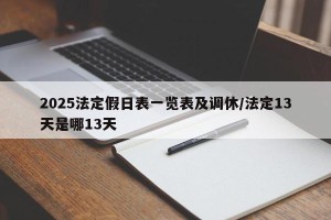 2025法定假日表一览表及调休/法定13天是哪13天