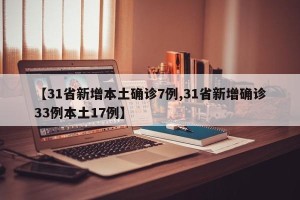 【31省新增本土确诊7例,31省新增确诊33例本土17例】