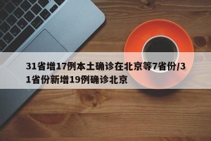 31省增17例本土确诊在北京等7省份/31省份新增19例确诊北京