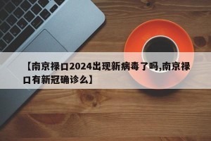 【南京禄口2024出现新病毒了吗,南京禄口有新冠确诊么】