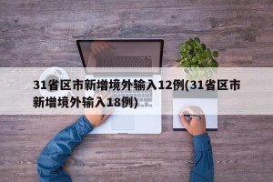 31省区市新增境外输入12例(31省区市新增境外输入18例)