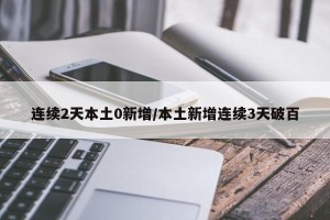 连续2天本土0新增/本土新增连续3天破百