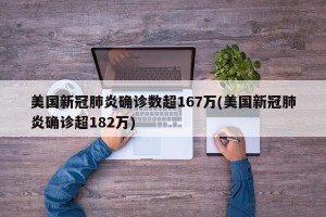 美国新冠肺炎确诊数超167万(美国新冠肺炎确诊超182万)