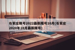 石家庄限号2022最新限号10月(石家庄2020年10月最新限号)