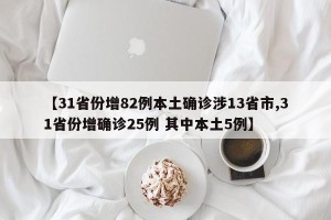 【31省份增82例本土确诊涉13省市,31省份增确诊25例 其中本土5例】