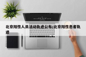 北京阳性人员活动轨迹公布/北京阳性患者轨迹