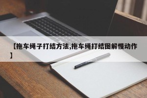 【拖车绳子打结方法,拖车绳打结图解慢动作】