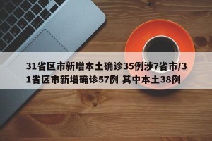 31省区市新增本土确诊35例涉7省市/31省区市新增确诊57例 其中本土38例